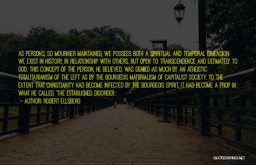 Robert Ellsberg Quotes: As Persons, So Mournier Maintained, We Possess Both A Spiritual And Temporal Dimension; We Exist In History, In Relationship With