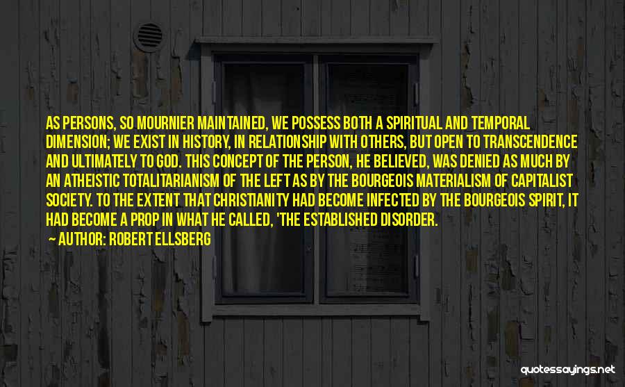 Robert Ellsberg Quotes: As Persons, So Mournier Maintained, We Possess Both A Spiritual And Temporal Dimension; We Exist In History, In Relationship With