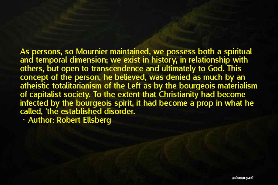 Robert Ellsberg Quotes: As Persons, So Mournier Maintained, We Possess Both A Spiritual And Temporal Dimension; We Exist In History, In Relationship With