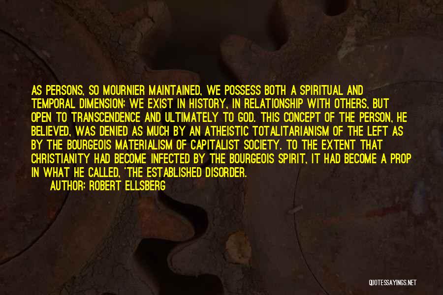 Robert Ellsberg Quotes: As Persons, So Mournier Maintained, We Possess Both A Spiritual And Temporal Dimension; We Exist In History, In Relationship With