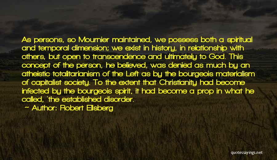 Robert Ellsberg Quotes: As Persons, So Mournier Maintained, We Possess Both A Spiritual And Temporal Dimension; We Exist In History, In Relationship With