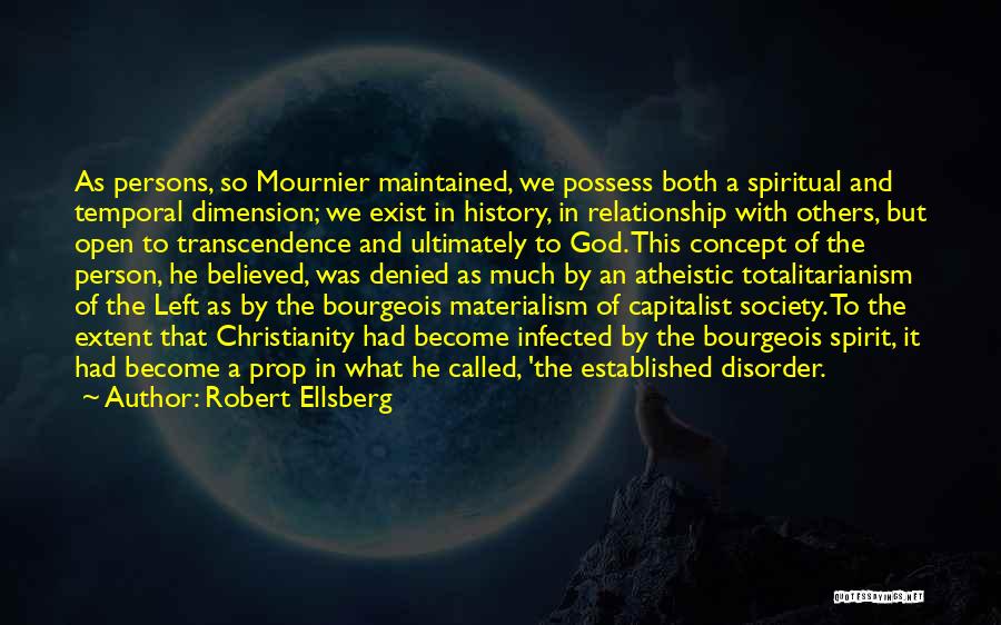 Robert Ellsberg Quotes: As Persons, So Mournier Maintained, We Possess Both A Spiritual And Temporal Dimension; We Exist In History, In Relationship With