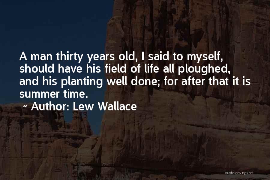 Lew Wallace Quotes: A Man Thirty Years Old, I Said To Myself, Should Have His Field Of Life All Ploughed, And His Planting
