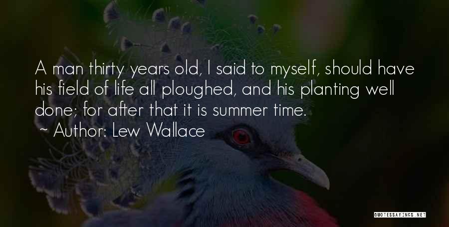 Lew Wallace Quotes: A Man Thirty Years Old, I Said To Myself, Should Have His Field Of Life All Ploughed, And His Planting