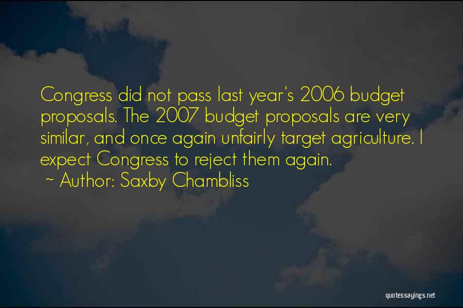 Saxby Chambliss Quotes: Congress Did Not Pass Last Year's 2006 Budget Proposals. The 2007 Budget Proposals Are Very Similar, And Once Again Unfairly