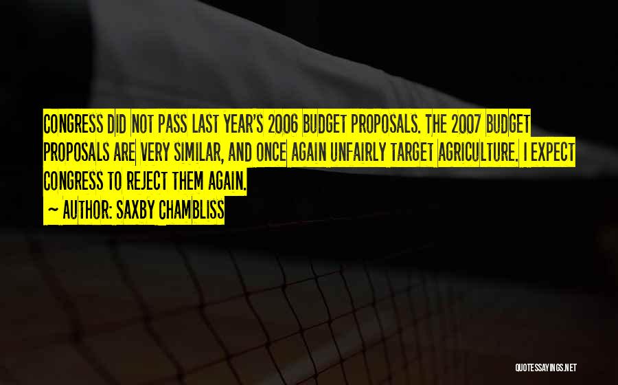 Saxby Chambliss Quotes: Congress Did Not Pass Last Year's 2006 Budget Proposals. The 2007 Budget Proposals Are Very Similar, And Once Again Unfairly