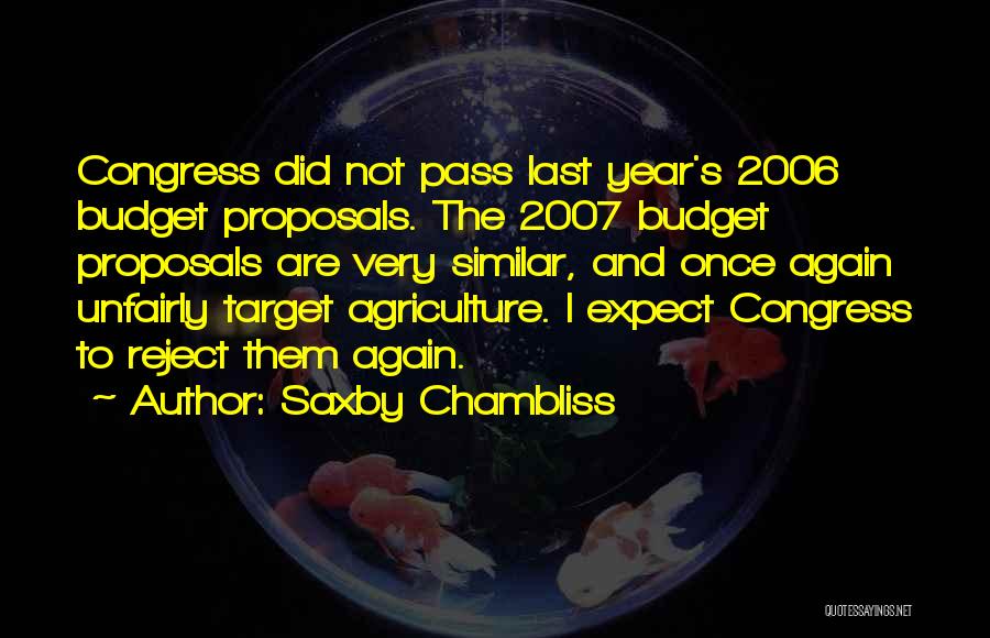 Saxby Chambliss Quotes: Congress Did Not Pass Last Year's 2006 Budget Proposals. The 2007 Budget Proposals Are Very Similar, And Once Again Unfairly