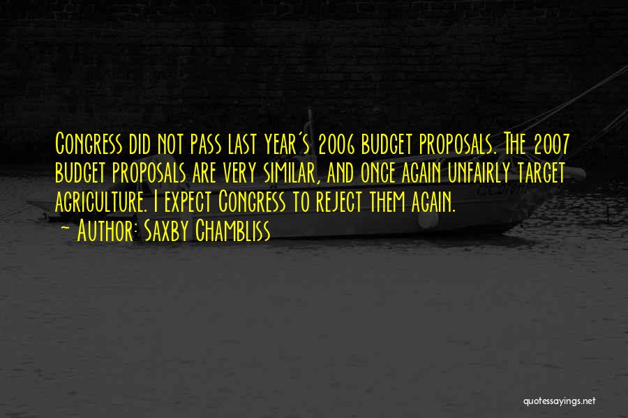 Saxby Chambliss Quotes: Congress Did Not Pass Last Year's 2006 Budget Proposals. The 2007 Budget Proposals Are Very Similar, And Once Again Unfairly