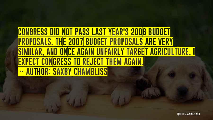 Saxby Chambliss Quotes: Congress Did Not Pass Last Year's 2006 Budget Proposals. The 2007 Budget Proposals Are Very Similar, And Once Again Unfairly