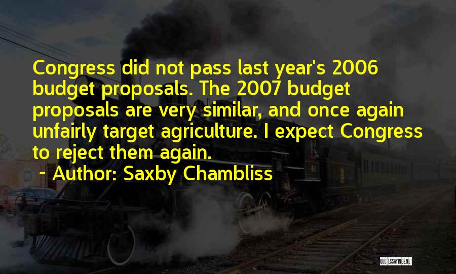 Saxby Chambliss Quotes: Congress Did Not Pass Last Year's 2006 Budget Proposals. The 2007 Budget Proposals Are Very Similar, And Once Again Unfairly