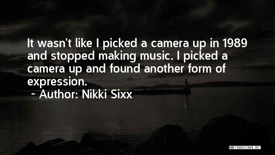 Nikki Sixx Quotes: It Wasn't Like I Picked A Camera Up In 1989 And Stopped Making Music. I Picked A Camera Up And