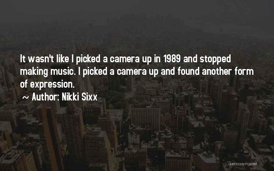 Nikki Sixx Quotes: It Wasn't Like I Picked A Camera Up In 1989 And Stopped Making Music. I Picked A Camera Up And