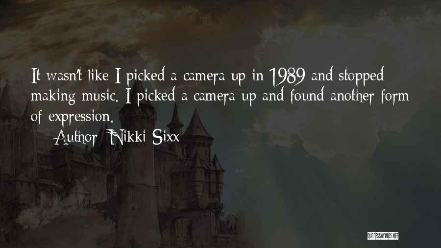 Nikki Sixx Quotes: It Wasn't Like I Picked A Camera Up In 1989 And Stopped Making Music. I Picked A Camera Up And