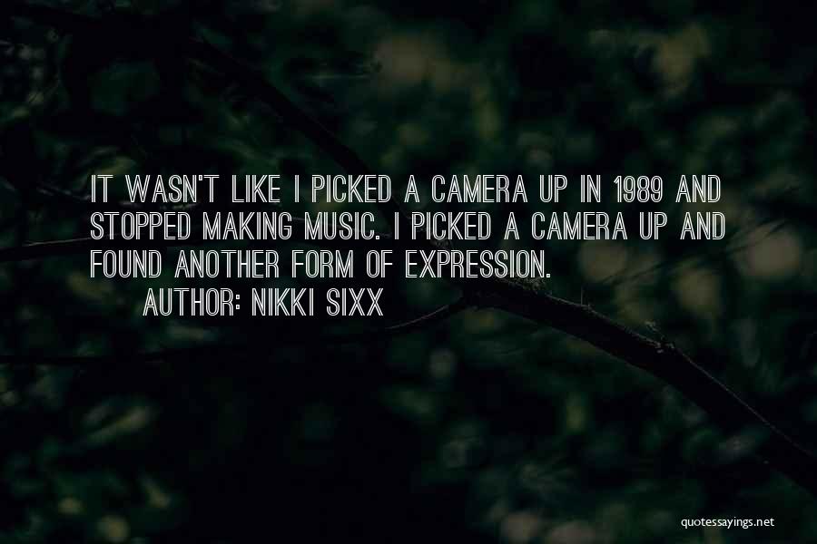 Nikki Sixx Quotes: It Wasn't Like I Picked A Camera Up In 1989 And Stopped Making Music. I Picked A Camera Up And