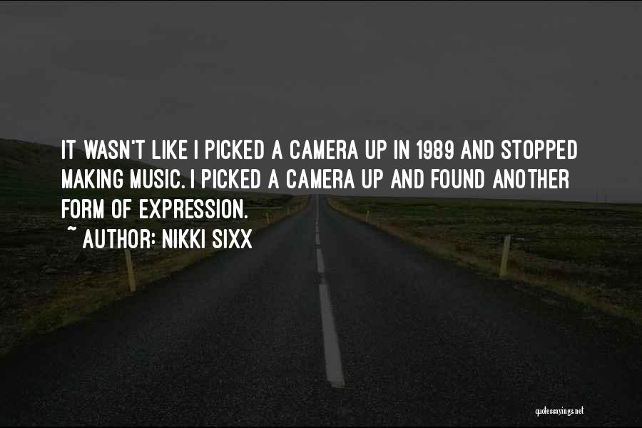 Nikki Sixx Quotes: It Wasn't Like I Picked A Camera Up In 1989 And Stopped Making Music. I Picked A Camera Up And