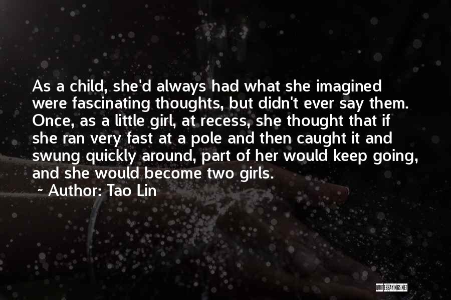 Tao Lin Quotes: As A Child, She'd Always Had What She Imagined Were Fascinating Thoughts, But Didn't Ever Say Them. Once, As A