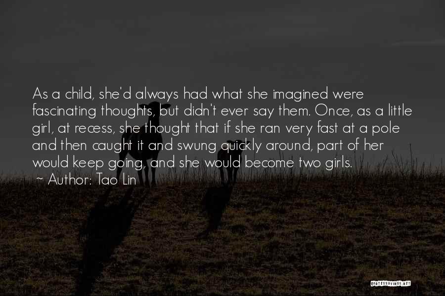 Tao Lin Quotes: As A Child, She'd Always Had What She Imagined Were Fascinating Thoughts, But Didn't Ever Say Them. Once, As A