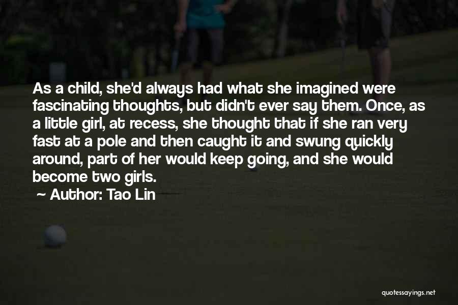 Tao Lin Quotes: As A Child, She'd Always Had What She Imagined Were Fascinating Thoughts, But Didn't Ever Say Them. Once, As A