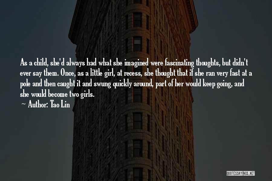 Tao Lin Quotes: As A Child, She'd Always Had What She Imagined Were Fascinating Thoughts, But Didn't Ever Say Them. Once, As A