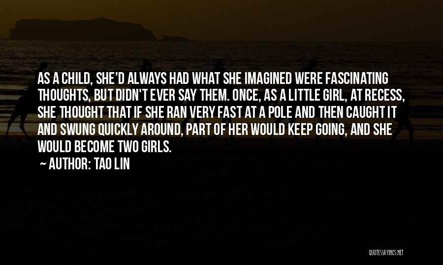 Tao Lin Quotes: As A Child, She'd Always Had What She Imagined Were Fascinating Thoughts, But Didn't Ever Say Them. Once, As A