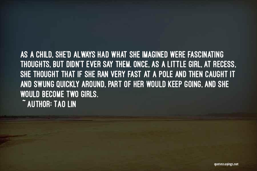 Tao Lin Quotes: As A Child, She'd Always Had What She Imagined Were Fascinating Thoughts, But Didn't Ever Say Them. Once, As A