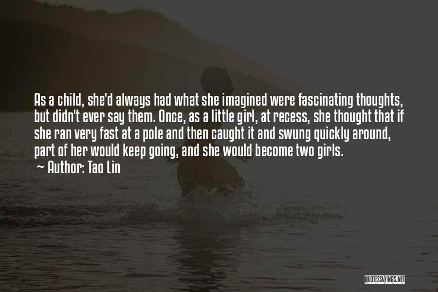 Tao Lin Quotes: As A Child, She'd Always Had What She Imagined Were Fascinating Thoughts, But Didn't Ever Say Them. Once, As A