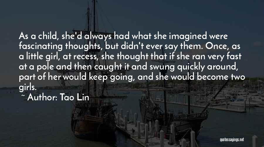 Tao Lin Quotes: As A Child, She'd Always Had What She Imagined Were Fascinating Thoughts, But Didn't Ever Say Them. Once, As A
