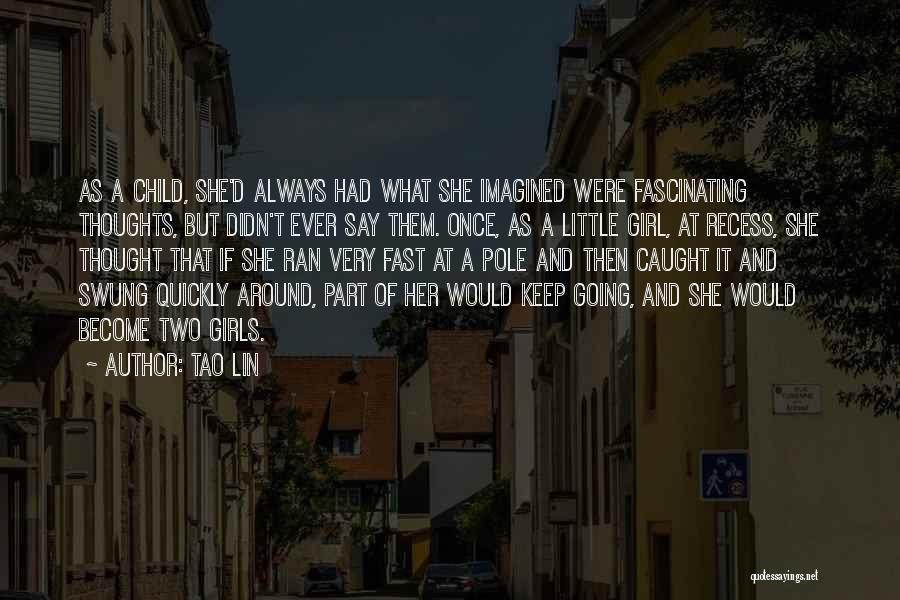 Tao Lin Quotes: As A Child, She'd Always Had What She Imagined Were Fascinating Thoughts, But Didn't Ever Say Them. Once, As A