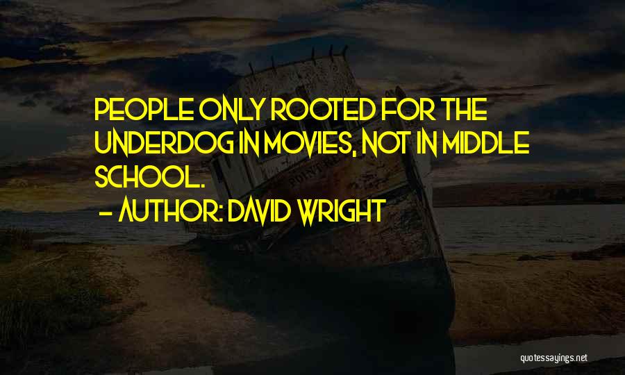 David Wright Quotes: People Only Rooted For The Underdog In Movies, Not In Middle School.