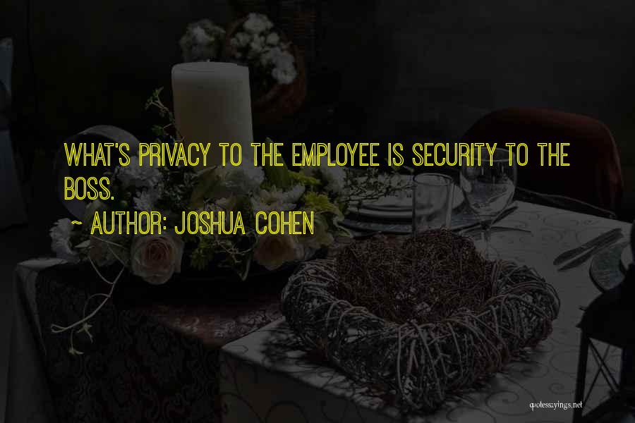 Joshua Cohen Quotes: What's Privacy To The Employee Is Security To The Boss.