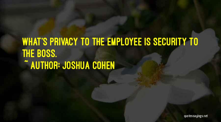 Joshua Cohen Quotes: What's Privacy To The Employee Is Security To The Boss.