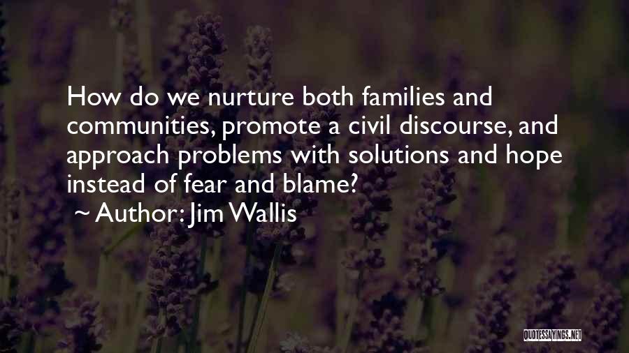 Jim Wallis Quotes: How Do We Nurture Both Families And Communities, Promote A Civil Discourse, And Approach Problems With Solutions And Hope Instead