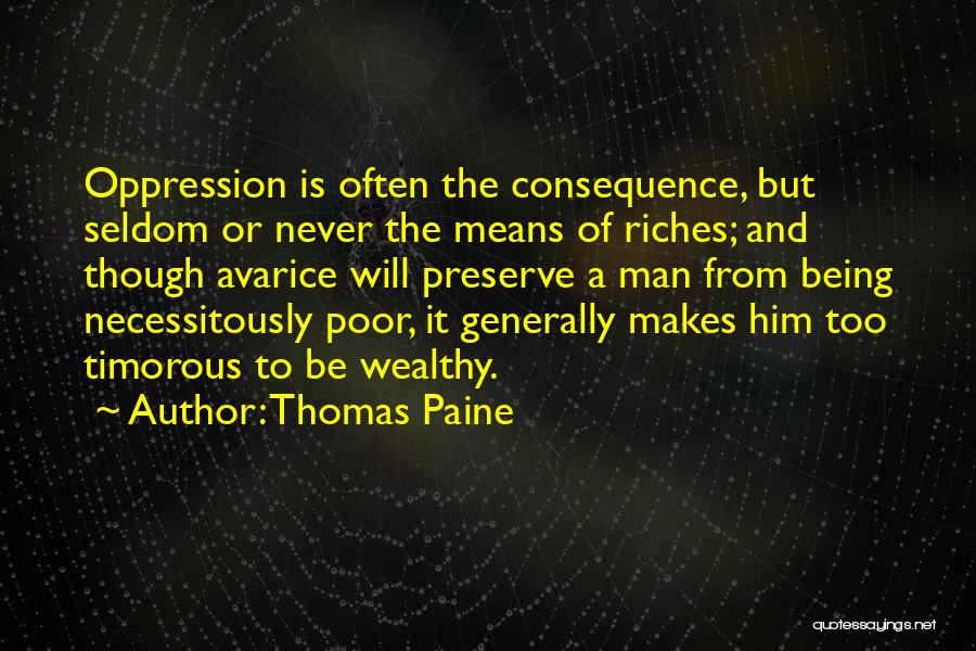 Thomas Paine Quotes: Oppression Is Often The Consequence, But Seldom Or Never The Means Of Riches; And Though Avarice Will Preserve A Man