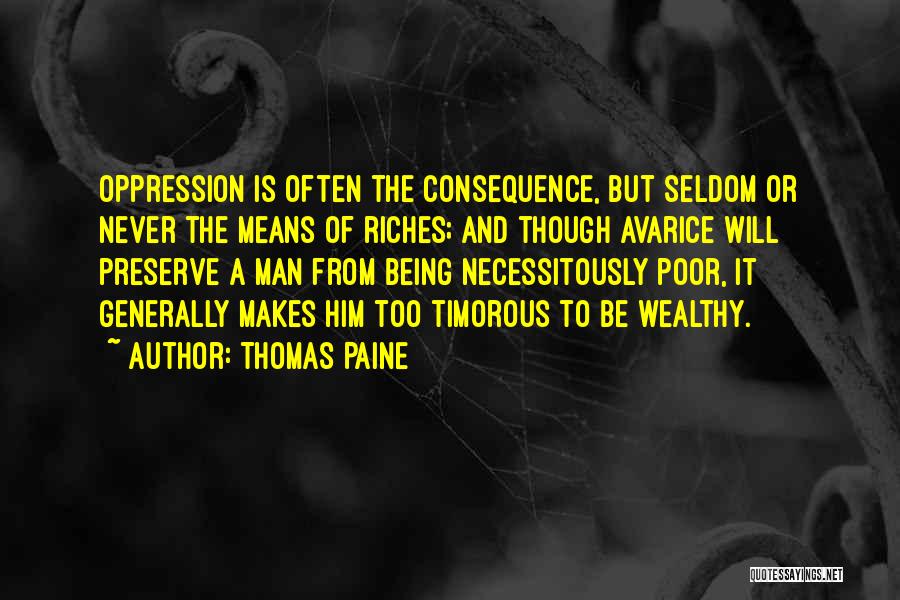 Thomas Paine Quotes: Oppression Is Often The Consequence, But Seldom Or Never The Means Of Riches; And Though Avarice Will Preserve A Man