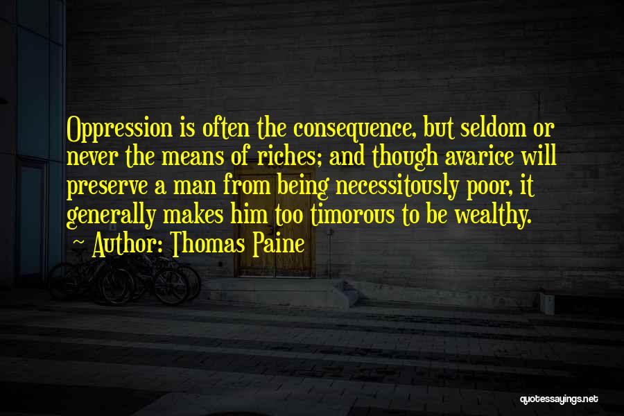 Thomas Paine Quotes: Oppression Is Often The Consequence, But Seldom Or Never The Means Of Riches; And Though Avarice Will Preserve A Man