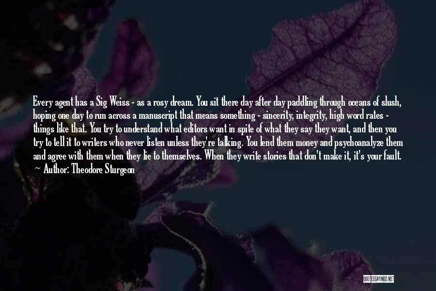 Theodore Sturgeon Quotes: Every Agent Has A Sig Weiss - As A Rosy Dream. You Sit There Day After Day Paddling Through Oceans