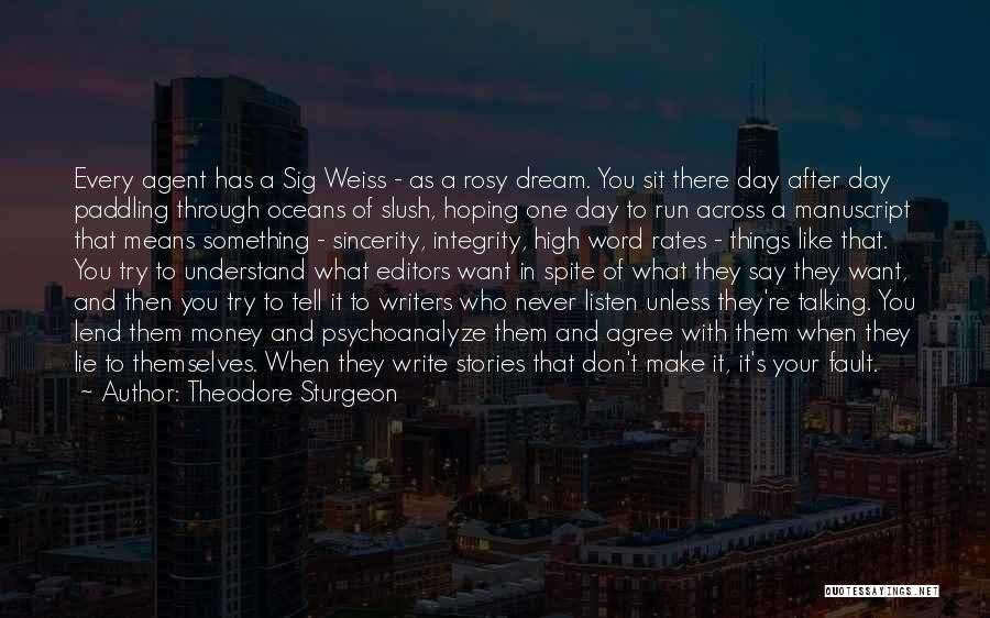 Theodore Sturgeon Quotes: Every Agent Has A Sig Weiss - As A Rosy Dream. You Sit There Day After Day Paddling Through Oceans