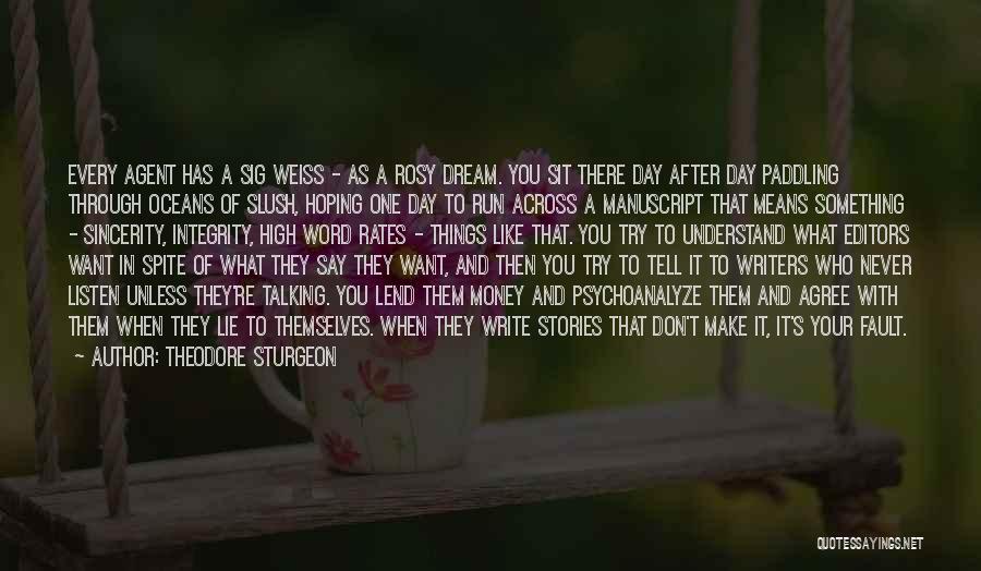 Theodore Sturgeon Quotes: Every Agent Has A Sig Weiss - As A Rosy Dream. You Sit There Day After Day Paddling Through Oceans