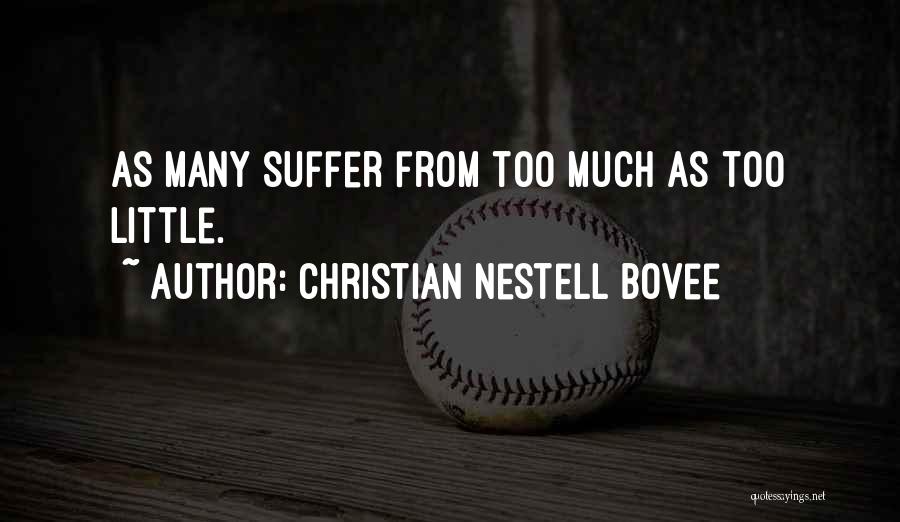 Christian Nestell Bovee Quotes: As Many Suffer From Too Much As Too Little.