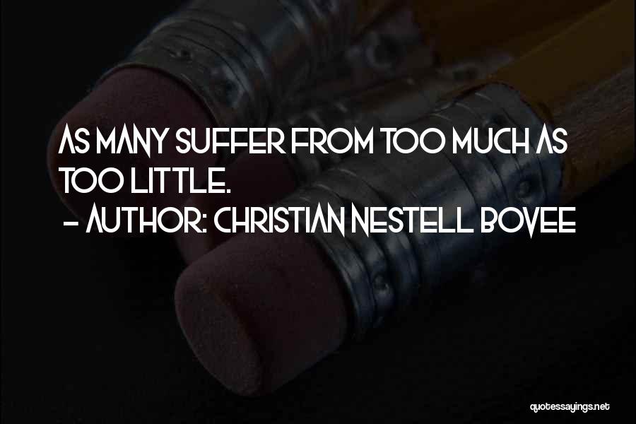 Christian Nestell Bovee Quotes: As Many Suffer From Too Much As Too Little.