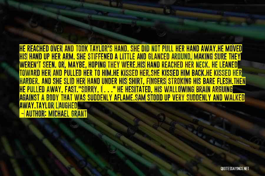 Michael Grant Quotes: He Reached Over And Took Taylor's Hand. She Did Not Pull Her Hand Away.he Moved His Hand Up Her Arm.