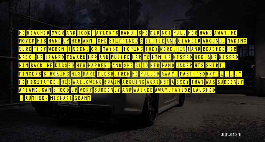 Michael Grant Quotes: He Reached Over And Took Taylor's Hand. She Did Not Pull Her Hand Away.he Moved His Hand Up Her Arm.