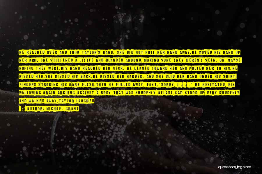 Michael Grant Quotes: He Reached Over And Took Taylor's Hand. She Did Not Pull Her Hand Away.he Moved His Hand Up Her Arm.