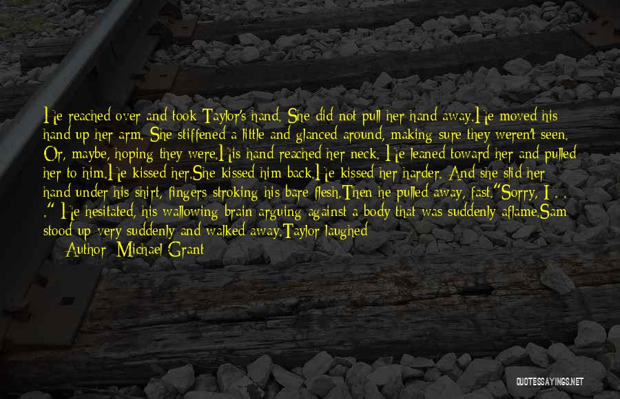 Michael Grant Quotes: He Reached Over And Took Taylor's Hand. She Did Not Pull Her Hand Away.he Moved His Hand Up Her Arm.