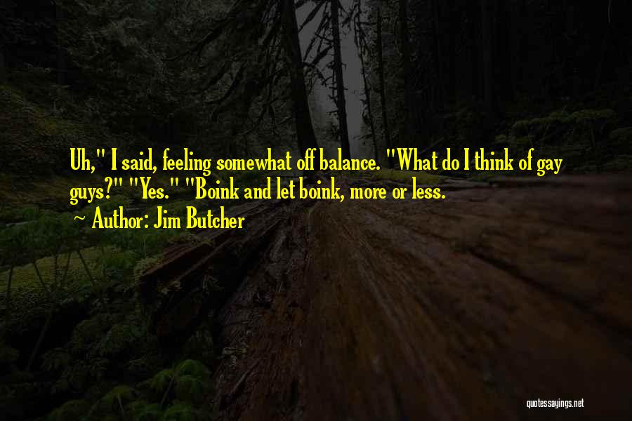 Jim Butcher Quotes: Uh, I Said, Feeling Somewhat Off Balance. What Do I Think Of Gay Guys? Yes. Boink And Let Boink, More