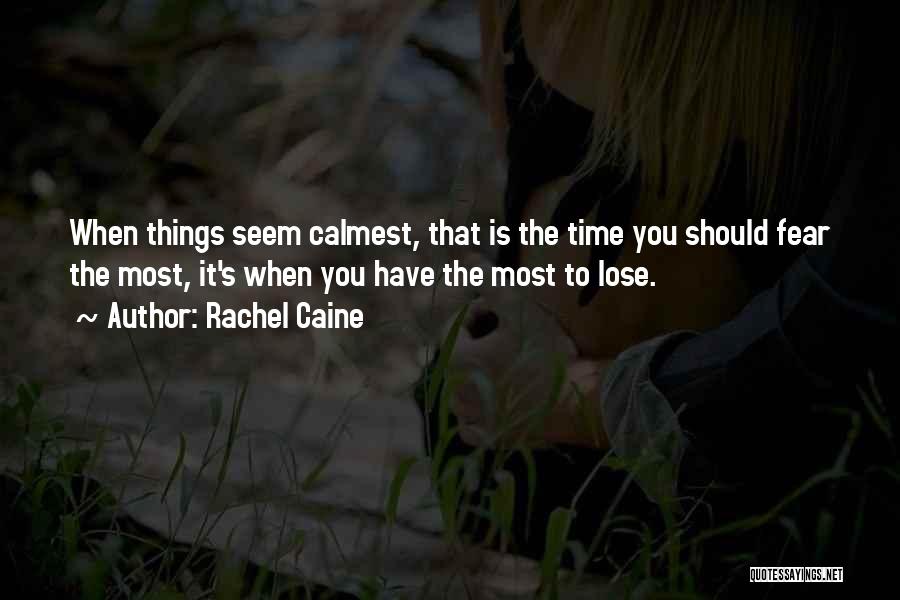 Rachel Caine Quotes: When Things Seem Calmest, That Is The Time You Should Fear The Most, It's When You Have The Most To