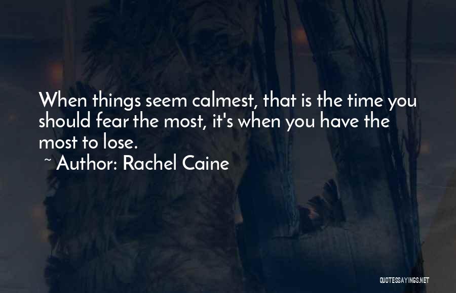 Rachel Caine Quotes: When Things Seem Calmest, That Is The Time You Should Fear The Most, It's When You Have The Most To