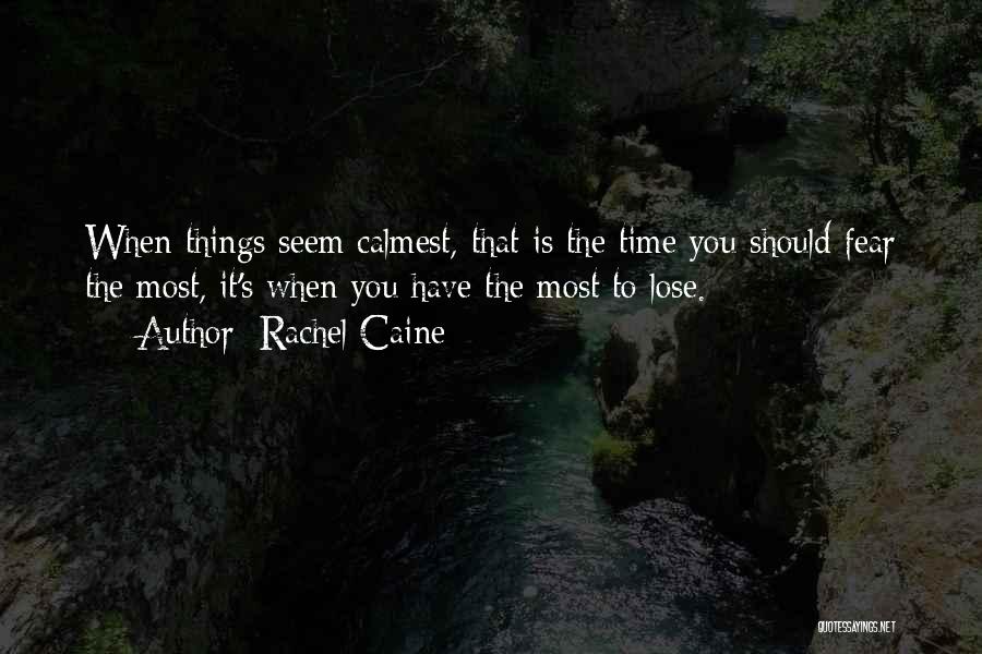 Rachel Caine Quotes: When Things Seem Calmest, That Is The Time You Should Fear The Most, It's When You Have The Most To