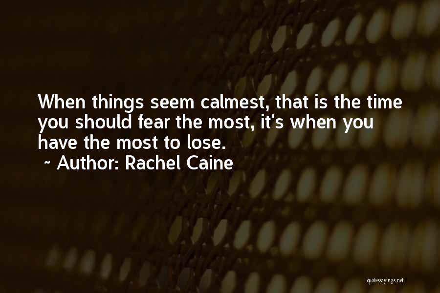 Rachel Caine Quotes: When Things Seem Calmest, That Is The Time You Should Fear The Most, It's When You Have The Most To