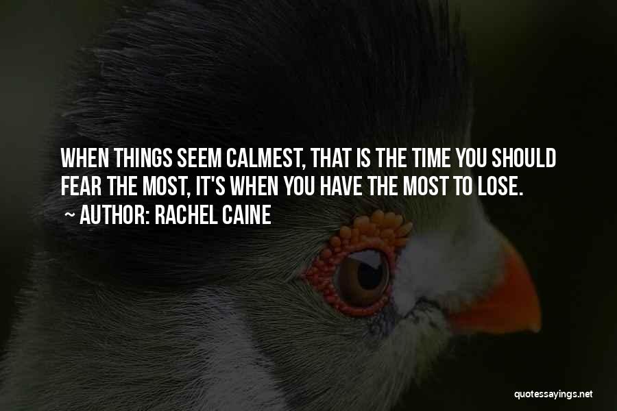 Rachel Caine Quotes: When Things Seem Calmest, That Is The Time You Should Fear The Most, It's When You Have The Most To